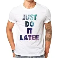 Just Do It Later Tshirt